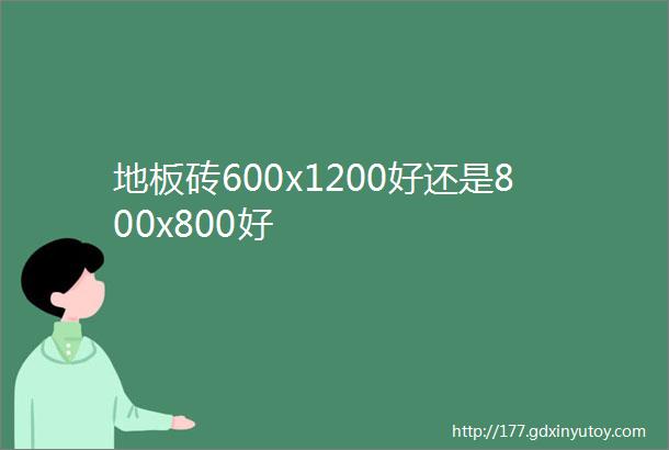 地板砖600x1200好还是800x800好