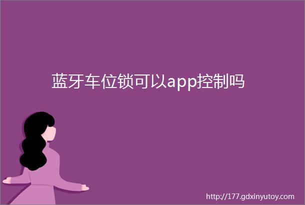 蓝牙车位锁可以app控制吗