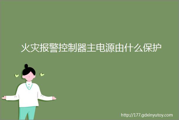 火灾报警控制器主电源由什么保护