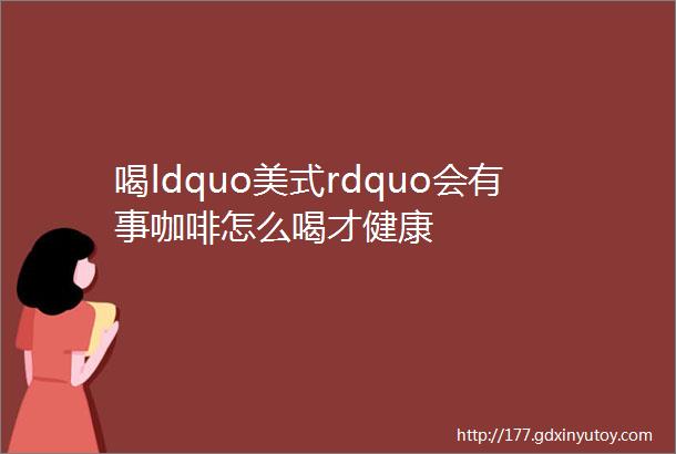 喝ldquo美式rdquo会有事咖啡怎么喝才健康