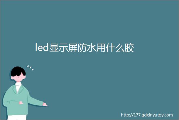 led显示屏防水用什么胶